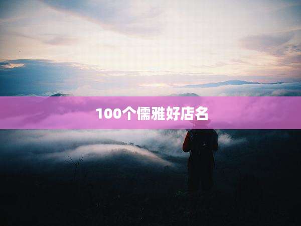 100个儒雅好店名
