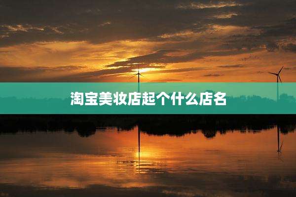 淘宝美妆店起个什么店名