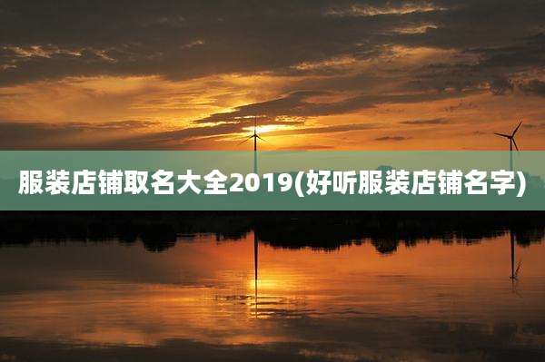 服装店铺取名大全2019(好听服装店铺名字)