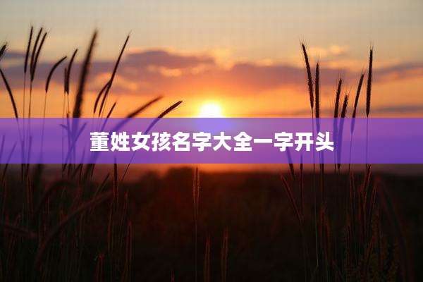 董姓女孩名字大全一字开头