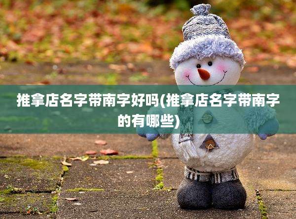 推拿店名字带南字好吗(推拿店名字带南字的有哪些)