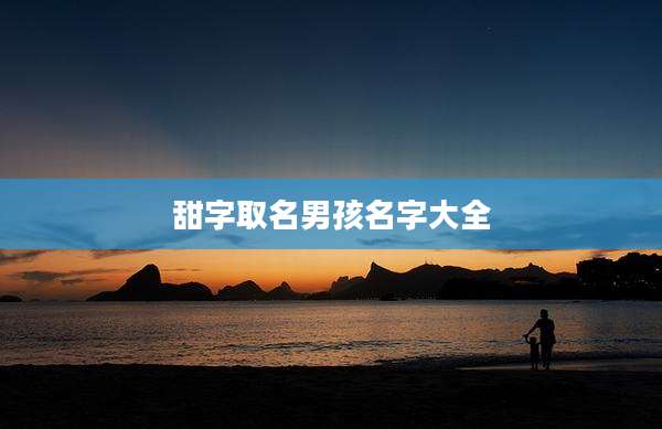 甜字取名男孩名字大全