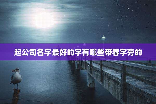 起公司名字最好的字有哪些带春字旁的