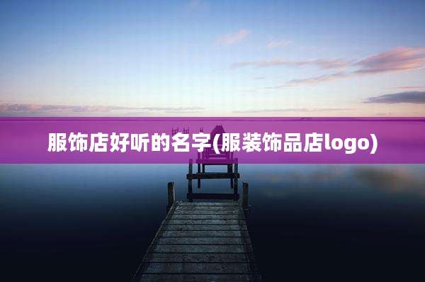 服饰店好听的名字(服装饰品店logo)