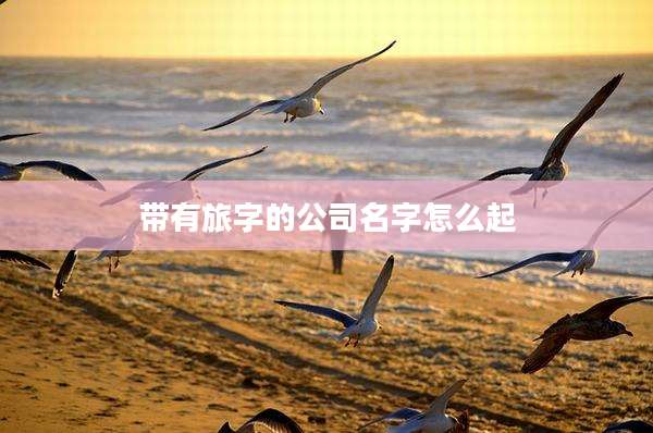 带有旅字的公司名字怎么起