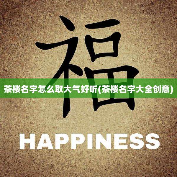 茶楼名字怎么取大气好听(茶楼名字大全创意)