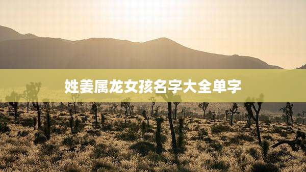 姓姜属龙女孩名字大全单字