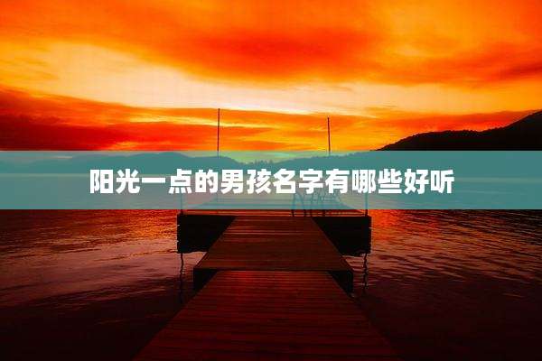 阳光一点的男孩名字有哪些好听
