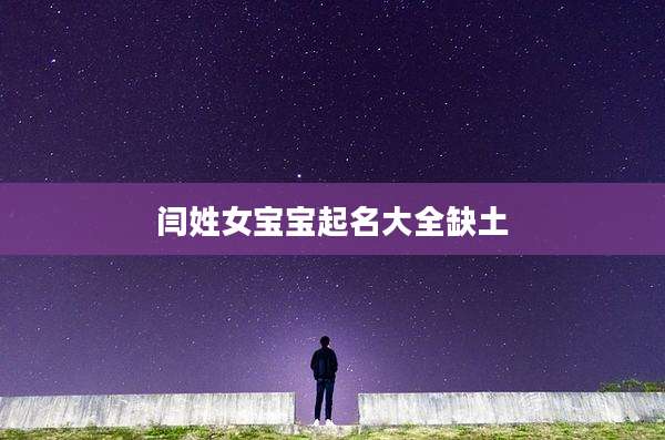 闫姓女宝宝起名大全缺土