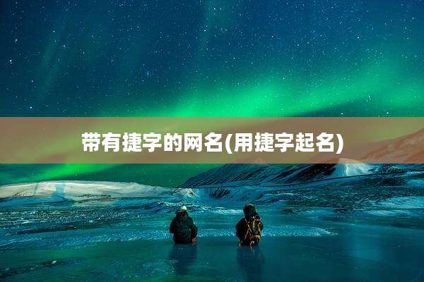 带有捷字的网名(用捷字起名)