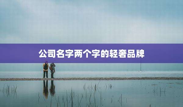 公司名字两个字的轻奢品牌