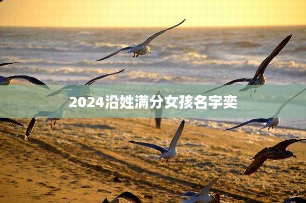 2024沿姓满分女孩名字奕