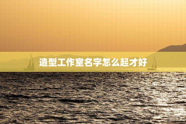 造型工作室名字怎么起才好