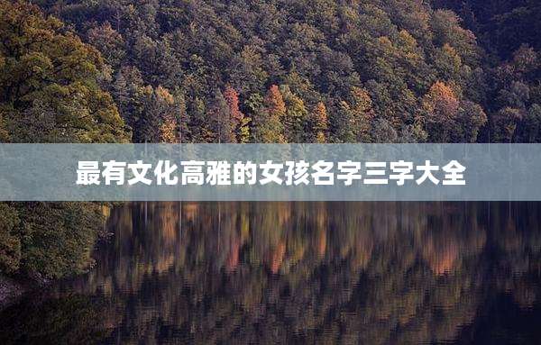 最有文化高雅的女孩名字三字大全