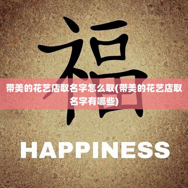 带美的花艺店取名字怎么取(带美的花艺店取名字有哪些)