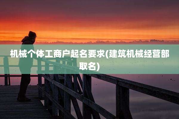 机械个体工商户起名要求(建筑机械经营部取名)