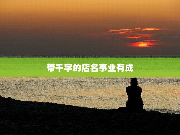 带千字的店名事业有成