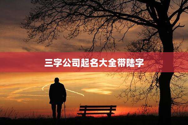 三字公司起名大全带陆字