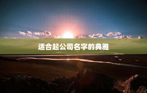 适合起公司名字的典雅