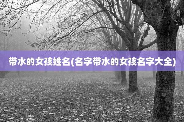 带水的女孩姓名(名字带水的女孩名字大全)