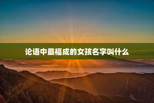 论语中最福成的女孩名字叫什么