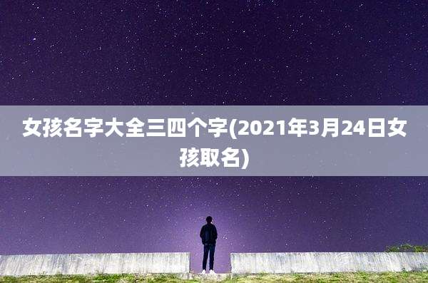 女孩名字大全三四个字(2021年3月24日女孩取名)