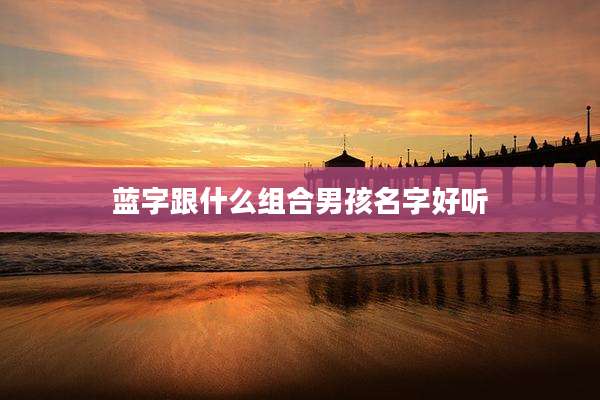 蓝字跟什么组合男孩名字好听