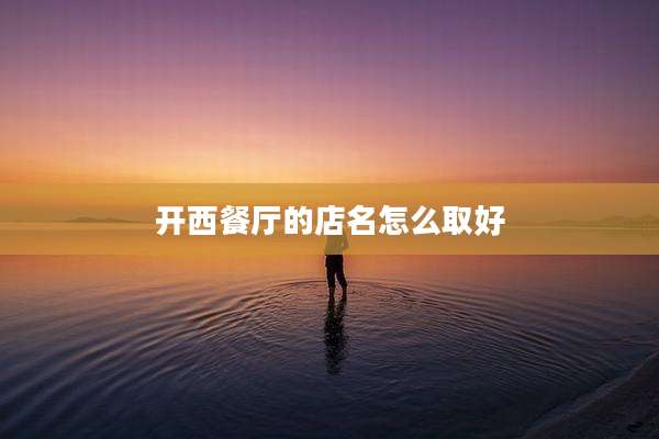 开西餐厅的店名怎么取好