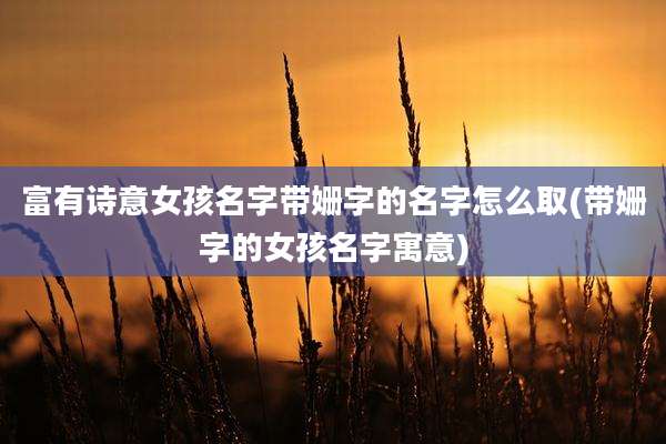 富有诗意女孩名字带姗字的名字怎么取(带姗字的女孩名字寓意)