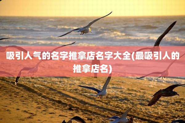 吸引人气的名字推拿店名字大全(最吸引人的推拿店名)