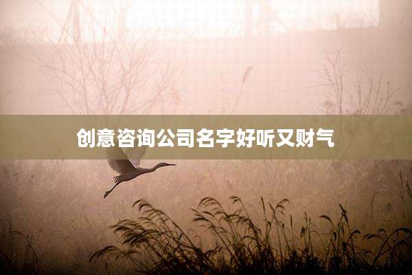 创意咨询公司名字好听又财气