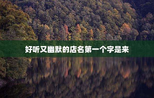 好听又幽默的店名第一个字是来