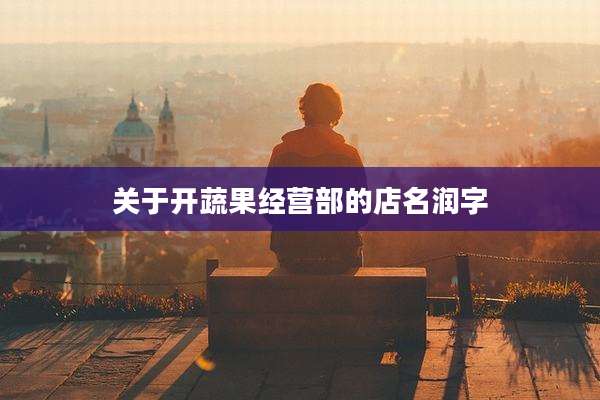 关于开蔬果经营部的店名润字