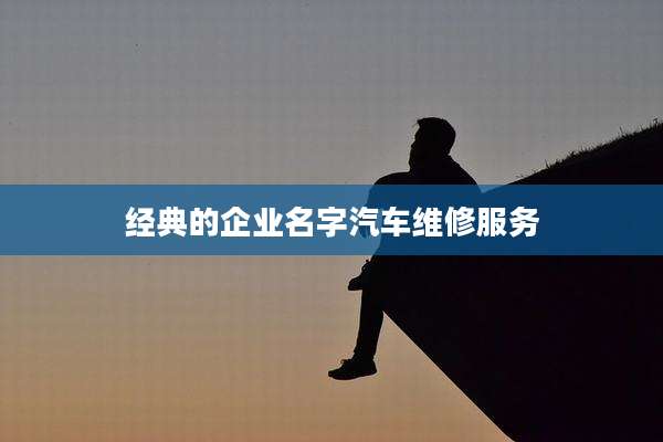 经典的企业名字汽车维修服务
