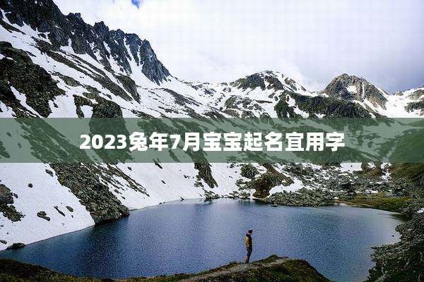 2023兔年7月宝宝起名宜用字
