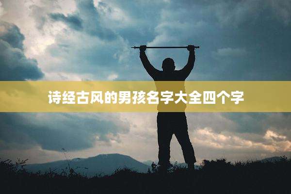 诗经古风的男孩名字大全四个字