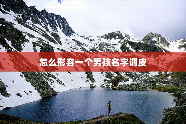 怎么形容一个男孩名字调皮
