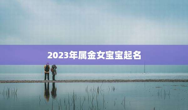 2023年属金女宝宝起名