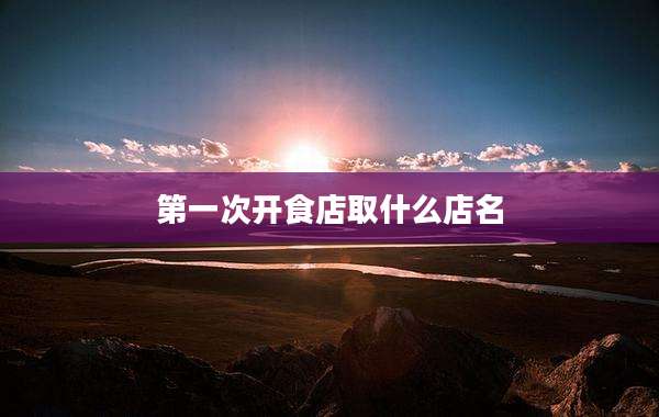第一次开食店取什么店名
