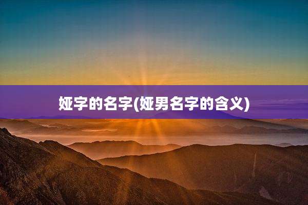 娅字的名字(娅男名字的含义)