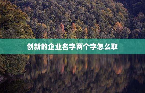 创新的企业名字两个字怎么取