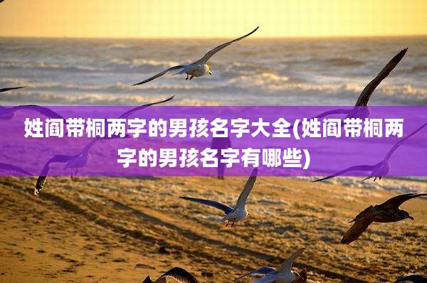 姓阎带桐两字的男孩名字大全(姓阎带桐两字的男孩名字有哪些)