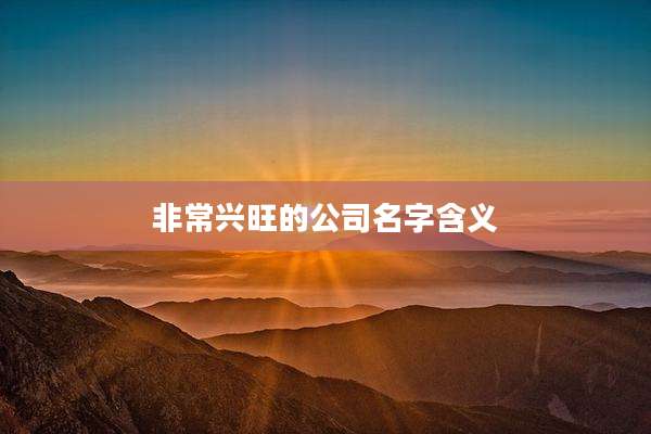 非常兴旺的公司名字含义