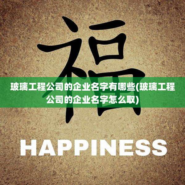 玻璃工程公司的企业名字有哪些(玻璃工程公司的企业名字怎么取)