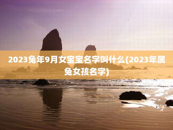 2023兔年9月女宝宝名字叫什么(2023年属兔女孩名字)
