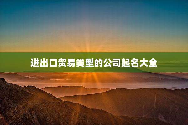 进出口贸易类型的公司起名大全