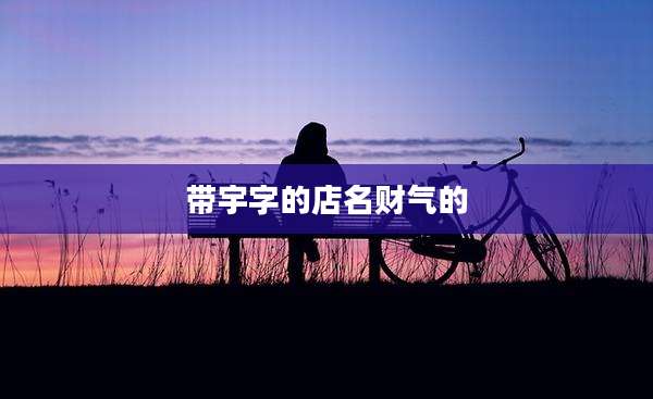 带宇字的店名财气的