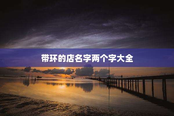 带环的店名字两个字大全