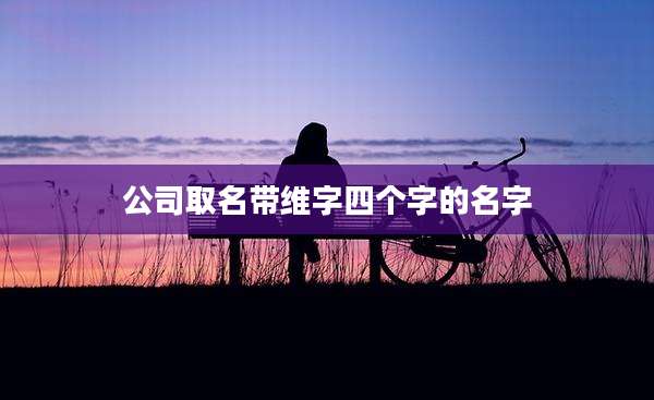 公司取名带维字四个字的名字