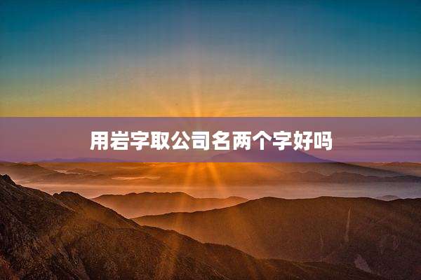 用岩字取公司名两个字好吗